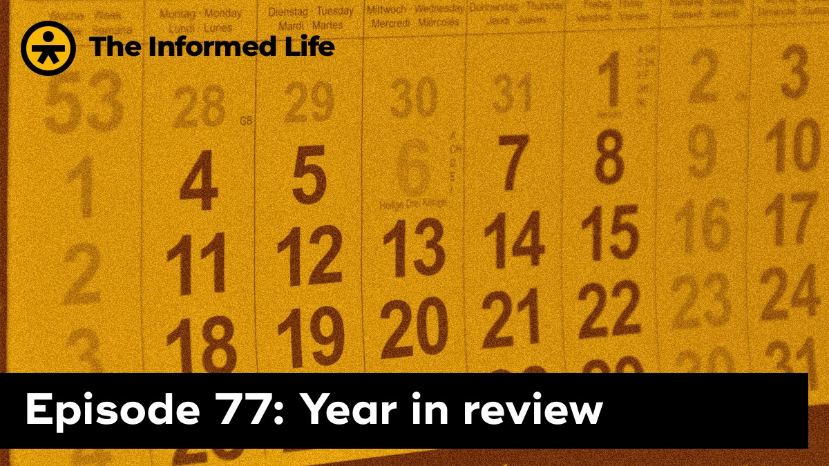 The Informed Life episode 77: Year in review