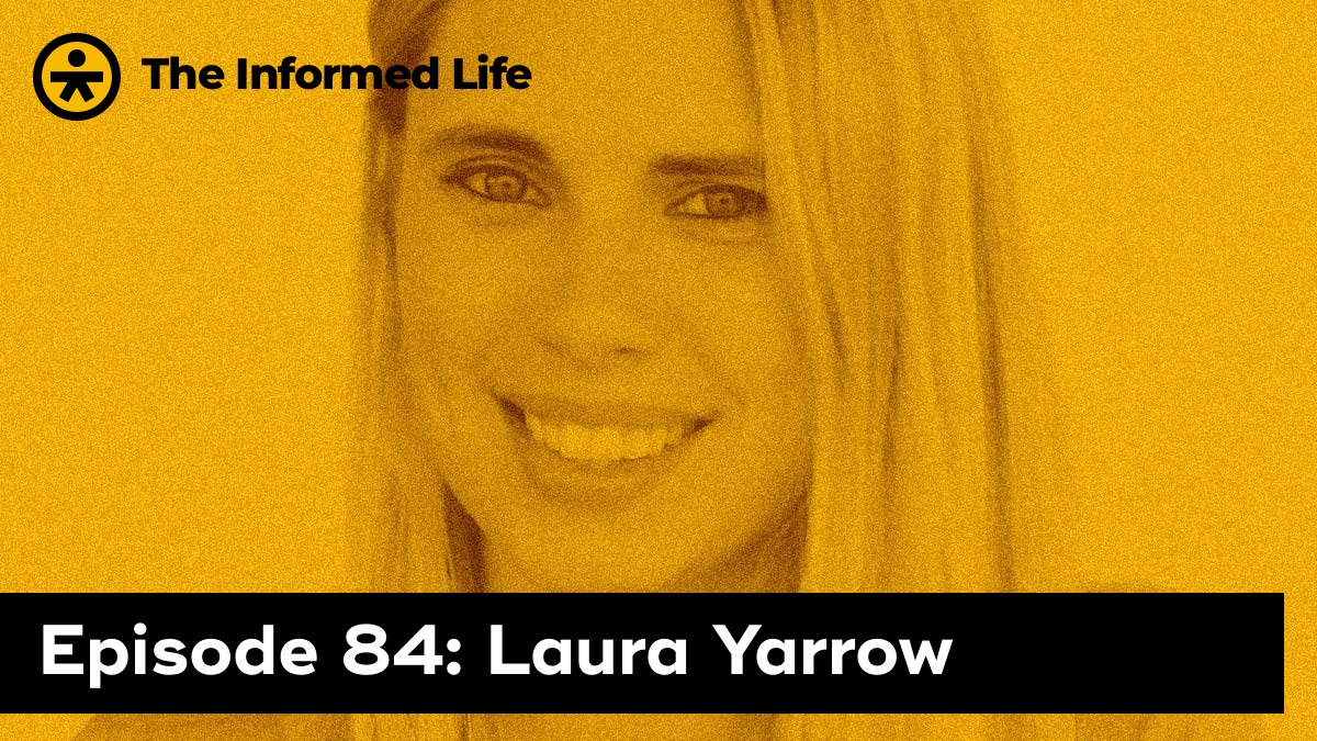 The Informed Life episode 84: Laura Yarrow on Trusted Agitators