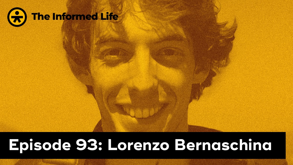 The Informed Life episode 93: Lorenzo Bernaschina