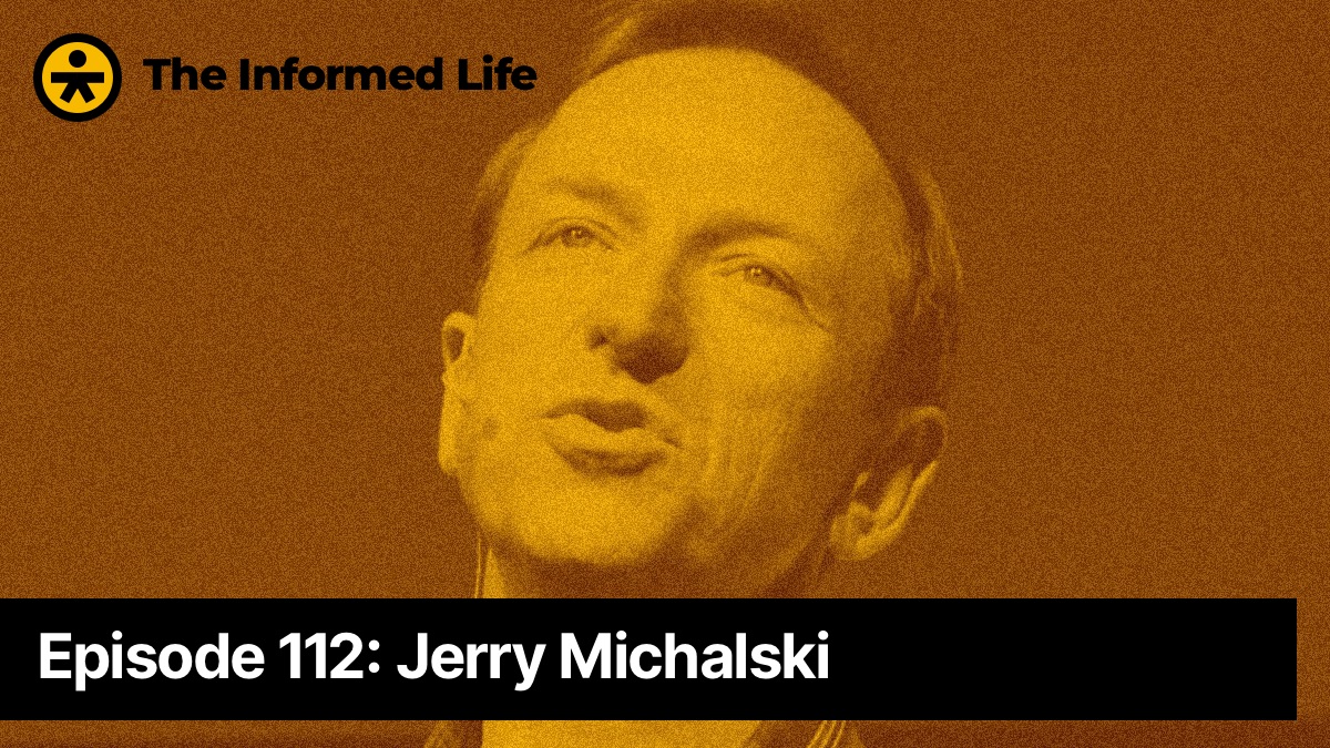 The Informed Life episode 112: Jerry Michalski